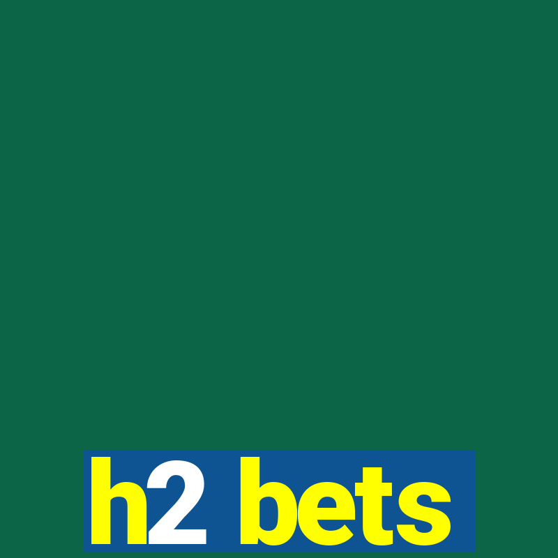 h2 bets